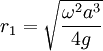 r_{1}=\sqrt{\frac{\omega^{2}a^{3}}{4g}}