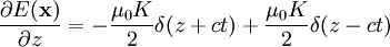 \frac{\partial E(\mathbf{x})}{\partial z}=-\frac{\mu_{0}K}{2}\delta(z+ct)+\frac{\mu_{0}K}{2}\delta(z-ct)