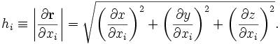 
h_i \equiv \left|\frac{\partial \mathbf{r}}{\partial x_i}\right| = 
\sqrt{\left(\frac{\partial x}{\partial x_i}\right)^2 + \left(\frac{\partial y}{\partial x_i}\right)^2 + \left(\frac{\partial z}{\partial x_i}\right)^2}.
