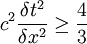 c^{2}\frac{\delta t^{2}}{\delta x^{2}}\geq\frac{4}{3}