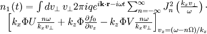 \begin{array}{rcl} n_{1}\left(t\right) = \int dv_{\perp}\, v_{\perp}2\pi iqe^{i\mathbf{k}\cdot\mathbf{r}-i\omega t}\sum_{n=-\infty}^{\infty}J_{n}^{2}\left(\frac{k_{x}v_{\perp}}{\omega}\right)\cdot\\   \left[k_{x}\Phi U\frac{n\omega}{k_{x}v_{\perp}}+k_{z}\Phi\frac{\partial f_{0}}{\partial v_{z}}-k_{z}\Phi V\frac{n\omega}{k_{x}v_{\perp}}\right]_{v_{z}=\left(\omega-n\Omega\right)/k_{z}}\end{array}