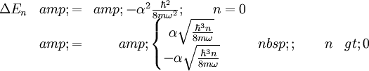 \begin{matrix}\Delta E_{n} &amp; = &amp; -\alpha^{2}\frac{\hbar^{2}}{8m\omega^{2}};\qquad n=0 \\  &amp; = &amp; \left\{\begin{matrix}\alpha\sqrt{\frac{\hbar^{3}n}{8m\omega}}\\ -\alpha\sqrt{\frac{\hbar^{3}n}{8m\omega}} \end{matrix} \right.&nbsp;;\qquad n&gt;0  \end{matrix}