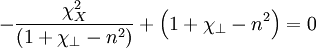 -\frac{\chi_{X}^{2}}{\left(1+\chi_{\perp}-n^{2}\right)}+\left(1+\chi_{\perp}-n^{2}\right)=0