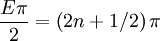 \frac{E\pi}{2}=\left(2n+1/2\right)\pi