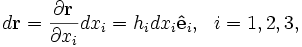 
d\mathbf{r} = \frac{\partial \mathbf{r}}{\partial x_i}dx_i = h_i dx_i \mathbf{\hat{e}}_i,~~i = 1,2,3,

