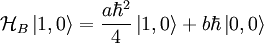 \mathcal{H}_{B}\left|1,0\right\rangle =\frac{a\hbar^{2}}{4}\left|1,0\right\rangle +b\hbar\left|0,0\right\rangle