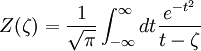 Z(\zeta)=\frac{1}{\sqrt{\pi}}\int_{-\infty}^{\infty}dt\frac{e^{-t^2}}{t-\zeta}