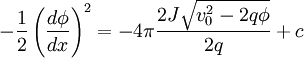 -\frac{1}{2}\left(\frac{d\phi}{dx}\right)^{2}=-4\pi\frac{2J\sqrt{v_{0}^{2}-2q\phi}}{2q}+c