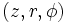 \displaystyle(z,r,\phi)