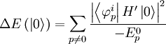 \Delta E\left(\left|0\right\rangle \right)=\sum_{p\neq0}\frac{\left|\left\langle \varphi_{p}^{i}\right|H^{\prime}\left|0\right\rangle \right|^{2}}{-E_{p}^{0}}