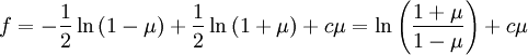 f=-\frac{1}{2}\ln\left(1-\mu\right)+\frac{1}{2}\ln\left(1+\mu\right)+c\mu=\ln\left(\frac{1+\mu}{1-\mu}\right)+c\mu