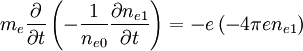 m_e \frac{\partial}{\partial t}\left(-\frac{1}{n_{e0}} \frac{\partial n_{e1}}{\partial t} \right)= - e \left(-4\pi e n_{e1}\right)