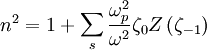 n^{2}=1+\sum_{s}\frac{\omega_{p}^{2}}{\omega^{2}}\zeta_{0}Z\left(\zeta_{-1}\right)