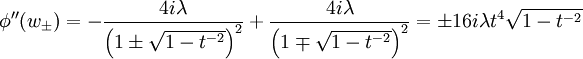 \phi^{\prime\prime}(w_{\pm})=-\frac{4i\lambda}{\left(1\pm\sqrt{1-t^{-2}}\right)^{2}}+\frac{4i\lambda}{\left(1\mp\sqrt{1-t^{-2}}\right)^{2}}=
\pm16i\lambda t^{4}\sqrt{1-t^{-2}}