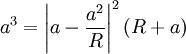 a^{3}=\left|a-\frac{a^{2}}{R}\right|^{2}\left(R+a\right)