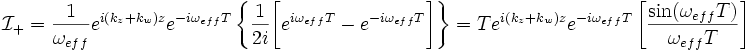 
\mathcal{I}_{+} = \frac{1}{\omega_{eff}}e^{i(k_z+k_w)z}e^{-i\omega_{eff}T}\left\{\frac{1}{2i}\bigg[e^{i\omega_{eff}T} - e^{-i\omega_{eff}T} \bigg]\right\}
= Te^{i(k_z+k_w)z}e^{-i\omega_{eff}T}\left[\frac{\sin(\omega_{eff}T)}{\omega_{eff}T}\right]
