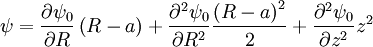 \psi=\frac{\partial\psi_{0}}{\partial R}\left(R-a\right)+\frac{\partial^{2}\psi_{0}}{\partial R^{2}}\frac{\left(R-a\right)^{2}}{2}+\frac{\partial^{2}\psi_{0}}{\partial z^{2}}z^{2}