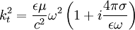 k_{t}^{2}=\frac{\epsilon\mu}{c^{2}}\omega^{2}\left(1+i\frac{4\pi\sigma}{\epsilon\omega}\right)