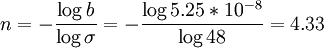 n = -\frac{\log{b}}{\log{\sigma}} = -\frac{\log{5.25 * 10^{-8}}}{\log{48}} = 4.33