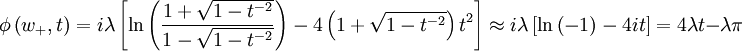 \phi\left(w_{+},t\right)=i\lambda\left[\ln\left(\frac{1+\sqrt{1-t^{-2}}}{1-\sqrt{1-t^{-2}}}\right)-4\left(1+\sqrt{1-t^{-2}}\right)t^{2}\right]\approx i\lambda\left[\ln\left(-1\right)-4it\right]=4\lambda t-\lambda\pi
