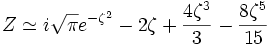 Z \simeq i \sqrt{\pi}e^{-\zeta^2}-2\zeta+\frac{4 \zeta^3}{3}-\frac{8 \zeta^5}{15}