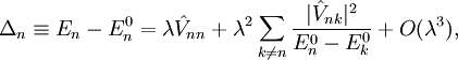 \Delta_n \equiv E_n - E_n^0 = \lambda \hat{V}_{nn} + \lambda^2 \sum_{k \neq n} \frac{|\hat{V}_{nk}|^2}{E_n^0 - E_k^0} + O(\lambda^3),