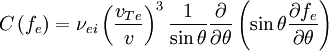C\left(f_{e}\right)=\nu_{ei}\left(\frac{v_{Te}}{v}\right)^{3}\frac{1}{\sin\theta}\frac{\partial}{\partial\theta}\left(\sin\theta\frac{\partial f_{e}}{\partial\theta}\right)