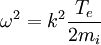 \omega^{2}=k^{2}\frac{T_{e}}{2m_{i}}