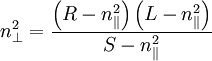 n_{\perp}^{2}=\frac{\left(R-n_{\|}^{2}\right)\left(L-n_{\|}^{2}\right)}{S-n_{\|}^{2}}