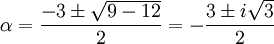 \alpha=\frac{-3\pm\sqrt{9-12}}{2}=-\frac{3\pm i\sqrt{3}}{2}