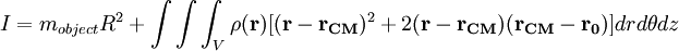 I = m_{object} R^2 + \int\int\int_{V} \rho(\mathbf{r}) [(\mathbf{r}-\mathbf{r_{CM}})^2 + 2 (\mathbf{r}-\mathbf{r_{CM}})(\mathbf{r_{CM}}-\mathbf{r_0})] dr d\theta dz