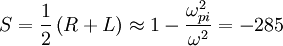 S=\frac{1}{2}\left(R+L\right)\approx1-\frac{\omega_{pi}^{2}}{\omega^{2}}=-285