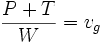 \frac{P+T}{W}=v_g