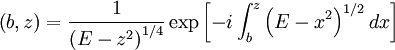 \left(b,z\right)=\frac{1}{\left(E-z^{2}\right)^{1/4}}\exp\left[-i\int_{b}^{z}\left(E-x^{2}\right)^{1/2}dx\right]