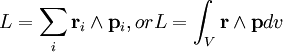 L = \sum_i \mathbf{r}_i\wedge \mathbf{p}_i, or L = \int_V \mathbf{r} \wedge \mathbf{p} dv