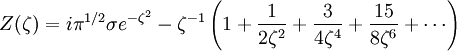 Z(\zeta)=i\pi^{1/2} \sigma e^{-\zeta^2}  - \zeta^{-1} \left(1+\frac{1}{2 \zeta^2} + \frac{3}{4 \zeta^4} + \frac{15}{8 \zeta^6} + \cdots \right)
