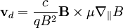 \mathbf{v}_d=\frac{c}{q B^2}\mathbf{B}\times\mu\nabla_\|B