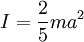 I=\frac{2}{5}ma^{2}