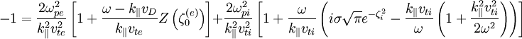 -1=\frac{2\omega_{pe}^{2}}{k_{\|}^{2}v_{te}^{2}}\left[1+\frac{\omega-k_{\|}v_{D}}{k_{\|}v_{te}}Z\left(\zeta_{0}^{\left(e\right)}\right)\right]+\frac{2\omega_{pi}^{2}}{k_{\|}^{2}v_{ti}^{2}}\left[1+\frac{\omega}{k_{\|}v_{ti}}\left(i\sigma\sqrt{\pi}e^{-\zeta_{i}^{2}}-\frac{k_{\|}v_{ti}}{\omega}\left(1+\frac{k_{\|}^{2}v_{ti}^{2}}{2\omega^{2}}\right)\right)\right]