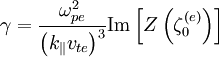 \gamma=\frac{\omega_{pe}^{2}}{\left(k_{\|}v_{te}\right)^{3}}\mathrm{Im}\left[Z\left(\zeta_{0}^{\left(e\right)}\right)\right]