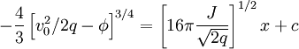 -\frac{4}{3}\left[v_{0}^{2}/2q-\phi\right]^{3/4}=\left[16\pi\frac{J}{\sqrt{2q}}\right]^{1/2}x+c