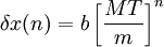 \delta x (n) = b \left[{\frac{M T}{m}}\right]^n