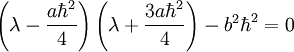 \left(\lambda-\frac{a\hbar^{2}}{4}\right)\left(\lambda+\frac{3a\hbar^{2}}{4}\right)-b^{2}\hbar^{2}=0