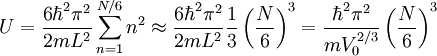 U=\frac{6\hbar^{2}\pi^{2}}{2mL^{2}}\sum_{n=1}^{N/6}n^{2}\approx\frac{6\hbar^{2}\pi^{2}}{2mL^{2}}\frac{1}{3}\left(\frac{N}{6}\right)^{3}=\frac{\hbar^{2}\pi^{2}}{mV_{0}^{2/3}}\left(\frac{N}{6}\right)^{3}