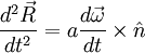 \frac{d^{2}\vec{R}}{dt^{2}}=a\frac{d\vec{\omega}}{dt}\times\hat{n}