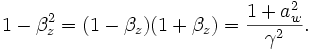 
1 - \beta_z^2 = \big(1 - \beta_z\big)\big(1 + \beta_z\big) = \frac{1+a_w^2}{\gamma^2}.
