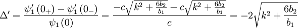 \Delta^{\prime}=\frac{\psi_{1}^{\prime}\left(0_{+}\right)-\psi_{1}^{\prime}\left(0_{-}\right)}{\psi_{1}\left(0\right)}=\frac{-c\sqrt{k^{2}+\frac{6b_{2}}{b_{1}}}-c\sqrt{k^{2}+\frac{6b_{2}}{b_{1}}}}{c}=-2\sqrt{k^{2}+\frac{6b_{2}}{b_{1}}}