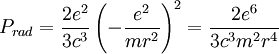 P_{rad}=\frac{2e^{2}}{3c^{3}}\left(-\frac{e^{2}}{mr^{2}}\right)^{2}=\frac{2e^{6}}{3c^{3}m^{2}r^{4}}