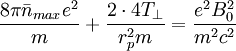 \frac{8\pi\bar{n}_{max}e^{2}}{m}+\frac{2\cdot4T_{\perp}}{r_{p}^{2}m}=\frac{e^{2}B_{0}^{2}}{m^{2}c^{2}}