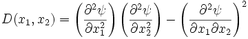 
D(x_1,x_2) = \left(\frac{\partial^2\psi}{\partial x_1^2}\right)\left(\frac{\partial^2\psi}{\partial x_2^2}\right) 
- \left(\frac{\partial^2\psi}{\partial x_1 \partial x_2}\right)^2
